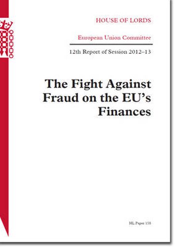 The fight against fraud on the EU's finances: 12th report of session 2012-13