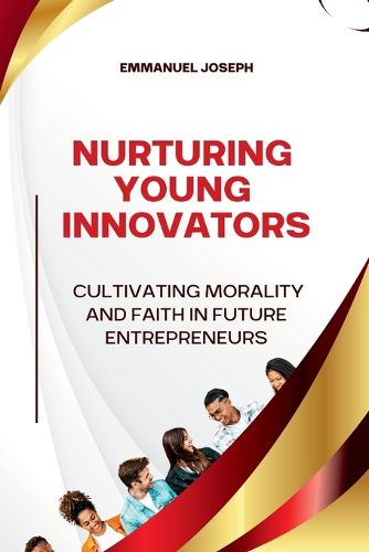 Cover image for Nurturing Young Innovators, Cultivating Morality and Faith in Future Entrepreneurs