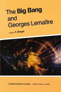 Cover image for The Big Bang and Georges Lemaitre: Proceedings of a Symposium in honour of G. Lemaitre fifty years after his initiation of Big-Bang Cosmology, Louvain-Ia-Neuve, Belgium, 10-13 October 1983