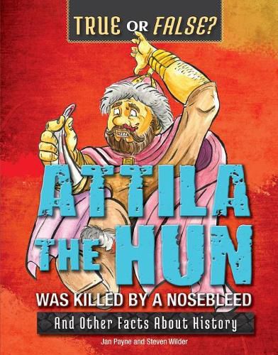 Attila the Hun Was Killed by a Nosebleed: And Other Facts about History