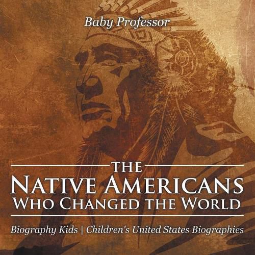 Cover image for The Native Americans Who Changed the World - Biography Kids Children's United States Biographies