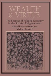 Cover image for Wealth and Virtue: The Shaping of Political Economy in the Scottish Enlightenment