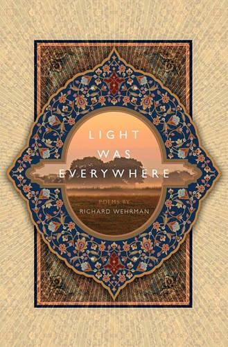 Cover image for Light was Everywhere: Poems by Richard Wehrman