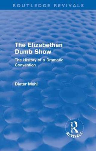 Cover image for The Elizabethan Dumb Show (Routledge Revivals): The History of a Dramatic Convention