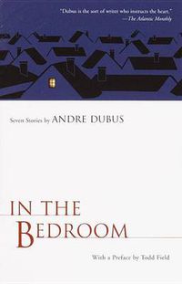 Cover image for In the Bedroom: Seven Stories by Andre Dubus