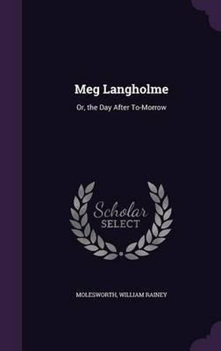 Cover image for Meg Langholme: Or, the Day After To-Morrow