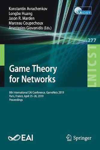 Cover image for Game Theory for Networks: 8th International EAI Conference, GameNets 2019, Paris, France, April 25-26, 2019, Proceedings