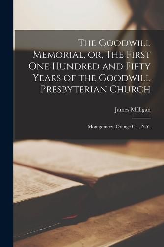 Cover image for The Goodwill Memorial, or, The First one Hundred and Fifty Years of the Goodwill Presbyterian Church