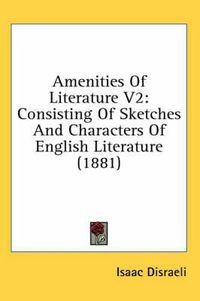 Cover image for Amenities of Literature V2: Consisting of Sketches and Characters of English Literature (1881)
