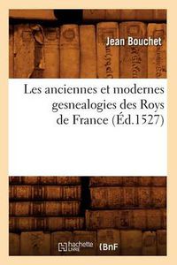 Cover image for Les Anciennes Et Modernes Gesnealogies Des Roys de France (Ed.1527)