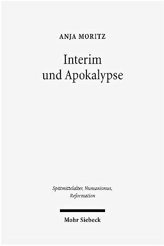 Cover image for Interim und Apokalypse: Die religioesen Vereinheitlichungsversuche Karls V. im Spiegel der magdeburgischen Publizistik 1548-1551/52