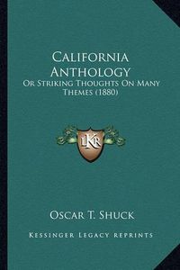 Cover image for California Anthology California Anthology: Or Striking Thoughts on Many Themes (1880) or Striking Thoughts on Many Themes (1880)