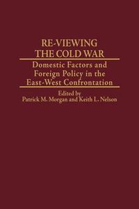 Cover image for Re-Viewing the Cold War: Domestic Factors and Foreign Policy in the East-West Confrontation