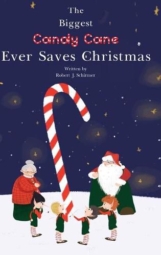 Cover image for The Biggest Candy Cane Ever Saves Christmas: A reminder to us all that the Spirit of Christmas is all about Family, Friends, and Heaven above.