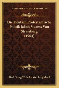 Cover image for Die Deutsch Protestantische Politik Jakob Sturms Von Strassburg (1904)