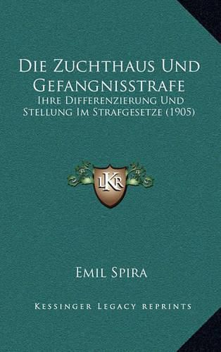 Cover image for Die Zuchthaus Und Gefangnisstrafe: Ihre Differenzierung Und Stellung Im Strafgesetze (1905)