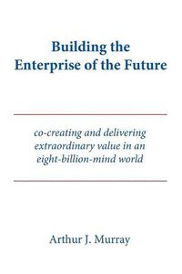 Cover image for Building the Enterprise of the Future: Co-creating and delivering extraordinary value in an eight-billion-mind world