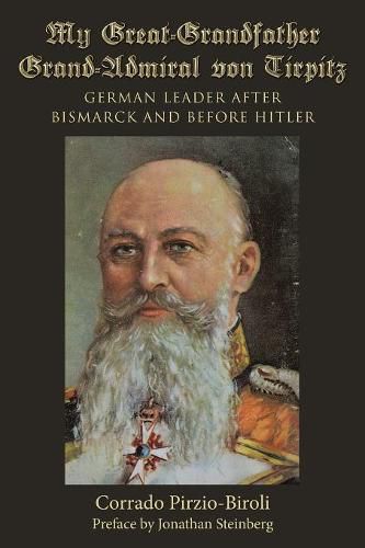 Cover image for My Great-Grandfather Grand-Admiral von Tirpitz: German Leader after Bismarck and before Hitler