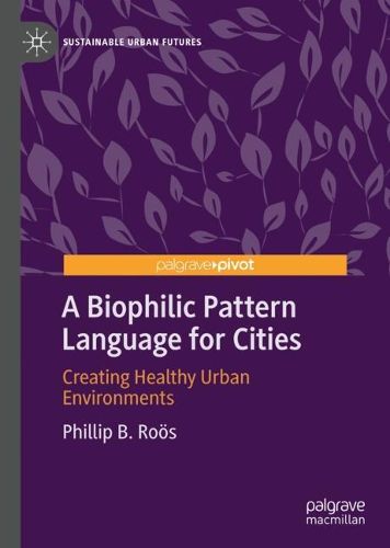 Cover image for A Biophilic Pattern Language for Cities: Creating Healthy Urban Environments