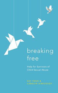 Cover image for Breaking Free: Help For Survivors Of Child Sexual Abuse