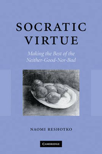 Cover image for Socratic Virtue: Making the Best of the Neither-Good-Nor-Bad