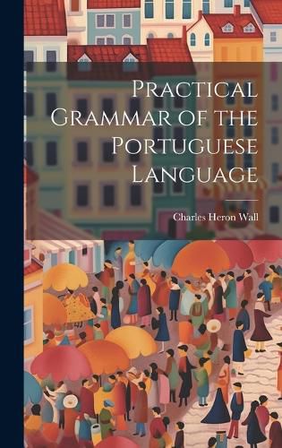 Cover image for Practical Grammar of the Portuguese Language