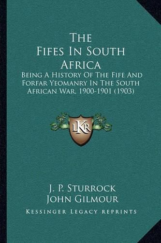 Cover image for The Fifes in South Africa: Being a History of the Fife and Forfar Yeomanry in the South African War, 1900-1901 (1903)