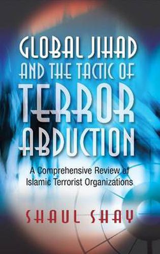 Cover image for Global Jihad & the Tactic of Terror Abduction: A Comprehensive Review of Islamic Terrorist Organizations