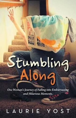 Cover image for Stumbling Along: One Woman's Journey of Falling into Embarrassing and Hilarious Moments.