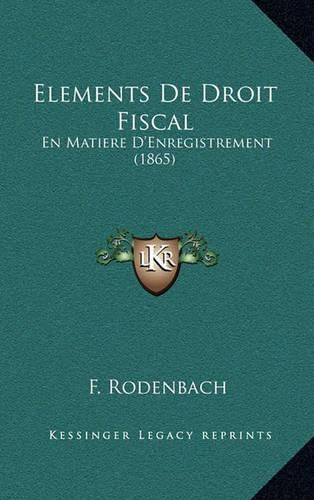 Cover image for Elements de Droit Fiscal: En Matiere D'Enregistrement (1865)