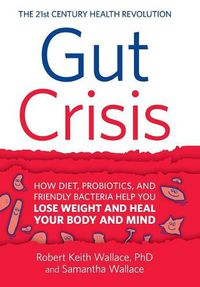 Cover image for Gut Crisis: How Diet, Probiotics, and Friendly Bacteria Help You Lose Weight and Heal Your Body and Mind