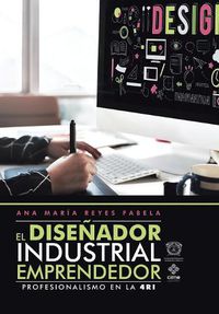 Cover image for El Disenador Industrial Emprendedor: Profesionalismo En La 4Ri