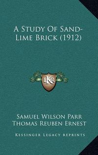 Cover image for A Study of Sand-Lime Brick (1912)