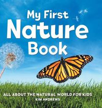 Cover image for My First Nature Book: All about the Natural World for Kids