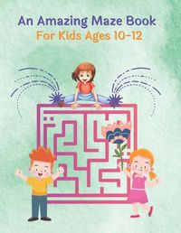 Cover image for An Amazing Maze Book For Kids Ages 10-12