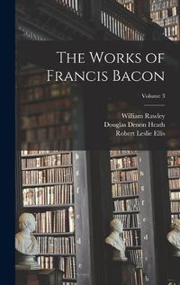 Cover image for The Works of Francis Bacon; Volume 3