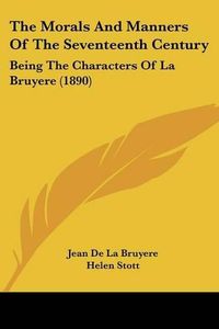 Cover image for The Morals and Manners of the Seventeenth Century: Being the Characters of La Bruyere (1890)