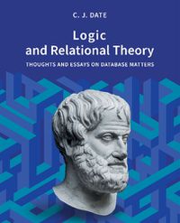 Cover image for Logic and Relational Theory: Thoughts and Essays on Database Matters