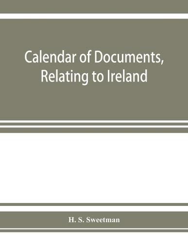 Cover image for Calendar of documents, relating to Ireland, preserved in Her Majesty's Public Record Office, London 1285-1292.