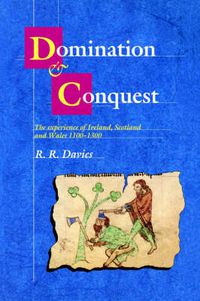 Cover image for Domination and Conquest: The Experience of Ireland, Scotland and Wales, 1100-1300