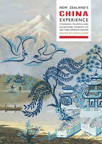 Cover image for New Zealand's China Experience, Its Genesis, Triumphs, and Occasional Moments of Less than Complete Success: Its Genesis, Triumphs, and Occasional Moments of Less than Complete Success