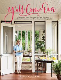 Cover image for Y'all Come Over: Charming Your Guests with New Recipes, Heirloom Treasures, and True Southern Hospitality