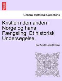 Cover image for Kristiern Den Anden I Norge Og Hans F Ngsling. Et Historisk Unders Gelse.