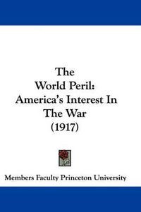 Cover image for The World Peril: America's Interest in the War (1917)