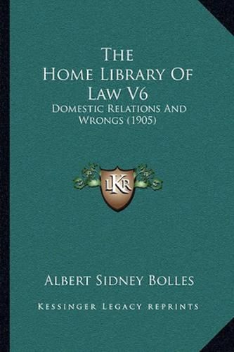 Cover image for The Home Library of Law V6: Domestic Relations and Wrongs (1905)