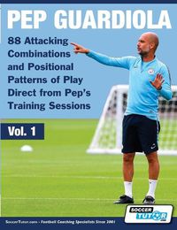 Cover image for Pep Guardiola - 88 Attacking Combinations and Positional Patterns of Play Direct from Pep's Training Sessions