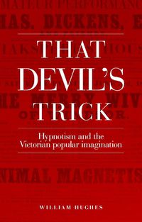 Cover image for That Devil's Trick: Hypnotism and the Victorian Popular Imagination