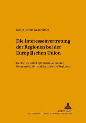 Cover image for Die Interessenvertretung Der Regionen Bei Der Europaeischen Union: Deutsche Laender, Spanische Autonome Gemeinschaften Und Franzoesische Regionen