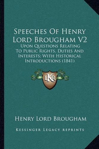 Speeches of Henry Lord Brougham V2: Upon Questions Relating to Public Rights, Duties and Interests; With Historical Introductions (1841)