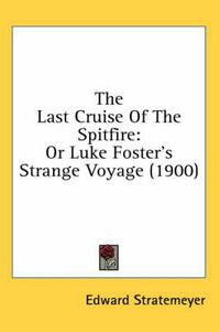 Cover image for The Last Cruise of the Spitfire: Or Luke Foster's Strange Voyage (1900)